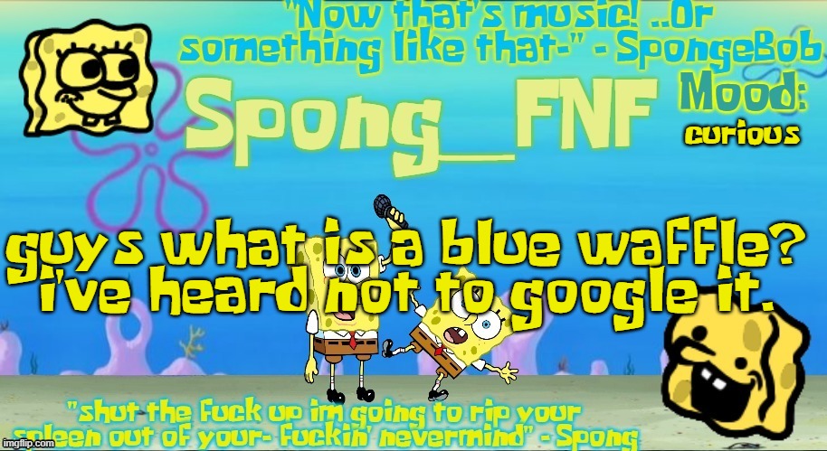 Spong's Improved SpongeBob Vs Spong Temp | curious; guys what is a blue waffle? i've heard not to google it. | image tagged in spong's improved spongebob vs spong temp | made w/ Imgflip meme maker