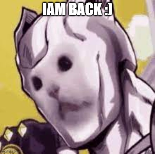:) | IAM BACK :) | made w/ Imgflip meme maker