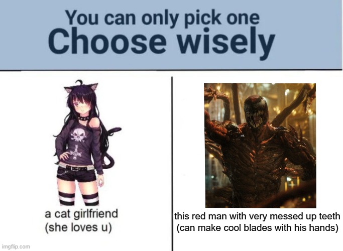 venom: let there be anime cat girls or something | this red man with very messed up teeth
(can make cool blades with his hands) | image tagged in choose wisely | made w/ Imgflip meme maker