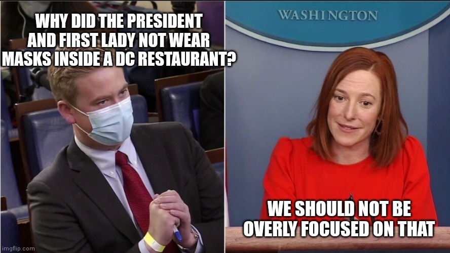Whenever the ones mandating break their own rules we are told we shouldn't focus on it | WHY DID THE PRESIDENT AND FIRST LADY NOT WEAR MASKS INSIDE A DC RESTAURANT? WE SHOULD NOT BE OVERLY FOCUSED ON THAT | image tagged in peter doocy,democrats,biden,covid-19 | made w/ Imgflip meme maker