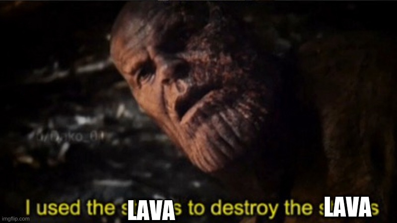 Thanos I used the stones to destroy the stones | LAVA; LAVA | image tagged in thanos i used the stones to destroy the stones | made w/ Imgflip meme maker