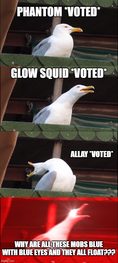 Mmmmmm....the pattern.... | PHANTOM *VOTED*; GLOW SQUID *VOTED*; ALLAY *VOTED*; WHY ARE ALL THESE MOBS BLUE WITH BLUE EYES AND THEY ALL FLOAT??? | image tagged in memes,inhaling seagull,minecraft mob vote | made w/ Imgflip meme maker