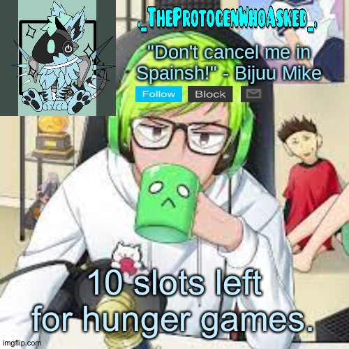 TheProtogenWhoAsked Bijuu Mike Announcement Template | 10 slots left for hunger games. | image tagged in theprotogenwhoasked bijuu mike announcement template | made w/ Imgflip meme maker