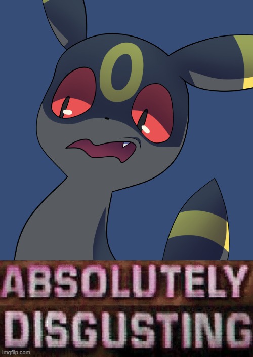 Umbreon absolutely disgusting | image tagged in umbreon absolutely disgusting | made w/ Imgflip meme maker