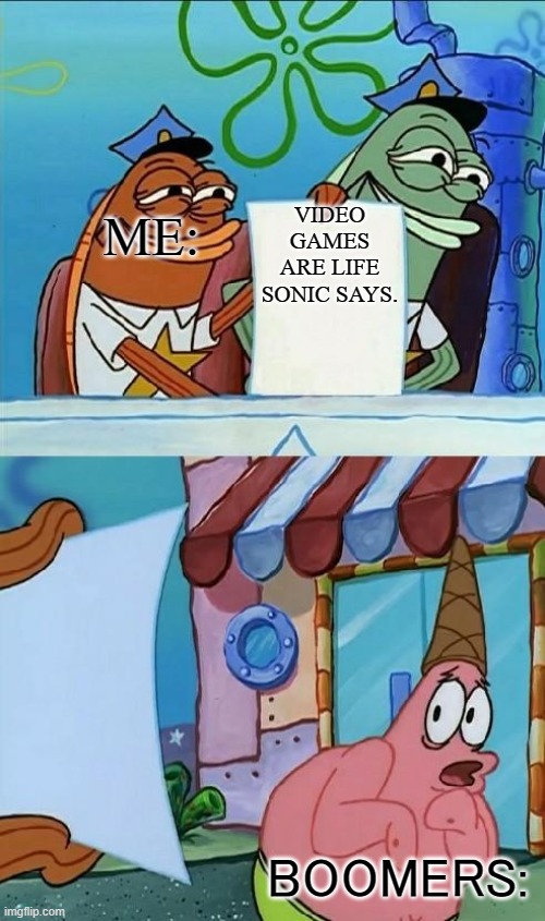 ok boomer! |  ME:; VIDEO GAMES ARE LIFE SONIC SAYS. BOOMERS: | image tagged in patrick scared,ok boomer,memes,sonic,gaming | made w/ Imgflip meme maker