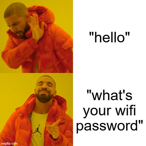 Drake Hotline Bling |  "hello"; "what's your wifi password" | image tagged in memes,drake hotline bling | made w/ Imgflip meme maker