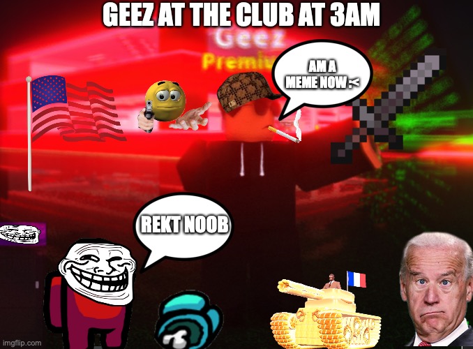 Murica. | GEEZ AT THE CLUB AT 3AM; AM A MEME NOW :<; REKT NOOB | image tagged in america | made w/ Imgflip meme maker