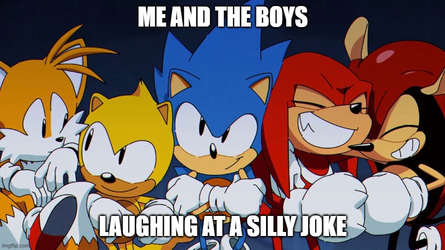me and the boys: sonic mania edition |  ME AND THE BOYS; LAUGHING AT A SILLY JOKE | image tagged in me and the boys sonic mania edition | made w/ Imgflip meme maker