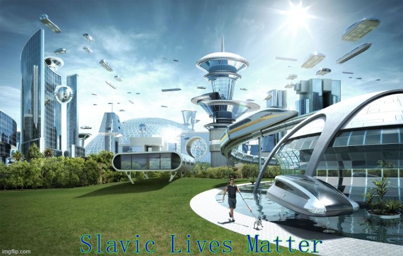 Futuristic Utopia | Slavic Lives Matter | image tagged in futuristic utopia,slavic | made w/ Imgflip meme maker