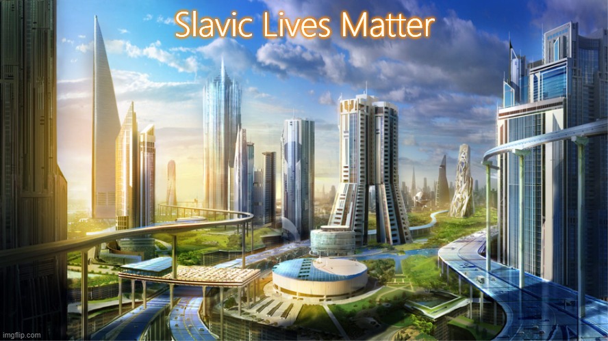 Futuristic city | Slavic Lives Matter | image tagged in futuristic city,slavic | made w/ Imgflip meme maker