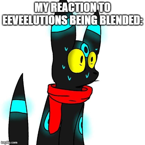 NOT a shiny umbreon, but whatever | MY REACTION TO EEVEELUTIONS BEING BLENDED: | image tagged in frightened umbreon | made w/ Imgflip meme maker