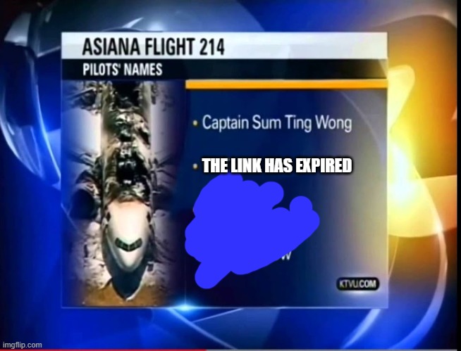 Asiana 214 joke | THE LINK HAS EXPIRED | image tagged in asiana 214 joke | made w/ Imgflip meme maker