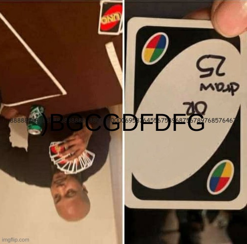 UNO Draw 25 Cards Meme | 888888888888888888888888000000006958764556758968756789768576467 )BGCGDFDFG | image tagged in memes,uno draw 25 cards | made w/ Imgflip meme maker