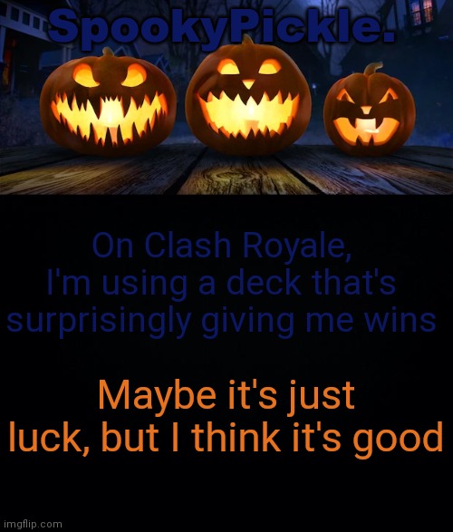 I guess t my first legendary today | On Clash Royale, I'm using a deck that's surprisingly giving me wins; Maybe it's just luck, but I think it's good | image tagged in spookypickle announce temp | made w/ Imgflip meme maker