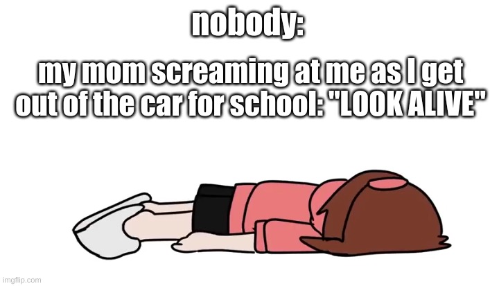 Ichika flop | nobody:; my mom screaming at me as I get out of the car for school: "LOOK ALIVE" | image tagged in ichika flop | made w/ Imgflip meme maker