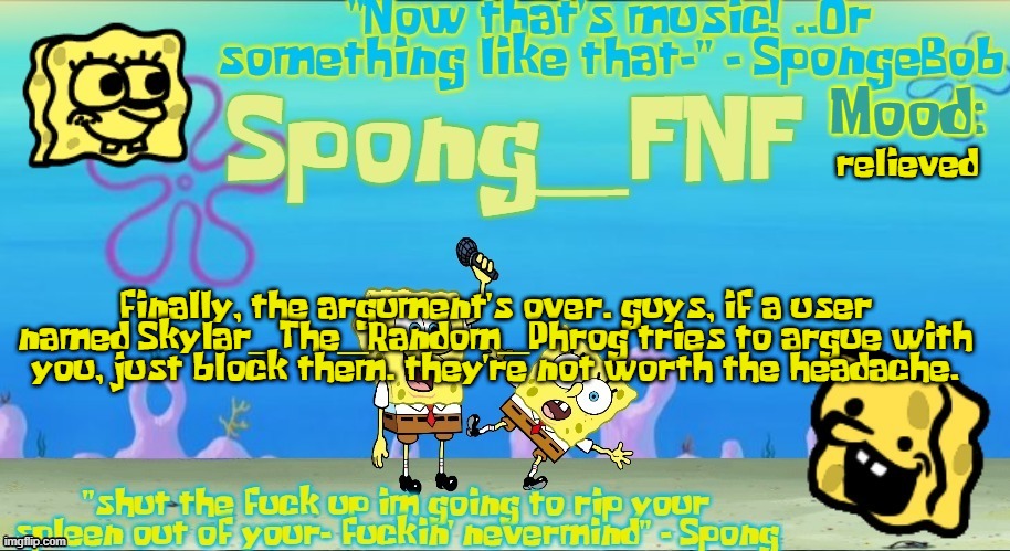 Spong's Improved SpongeBob Vs Spong Temp | relieved; finally, the argument's over. guys, if a user named Skylar_The_Random_Phrog tries to argue with you, just block them. they're not worth the headache. | image tagged in spong's improved spongebob vs spong temp | made w/ Imgflip meme maker