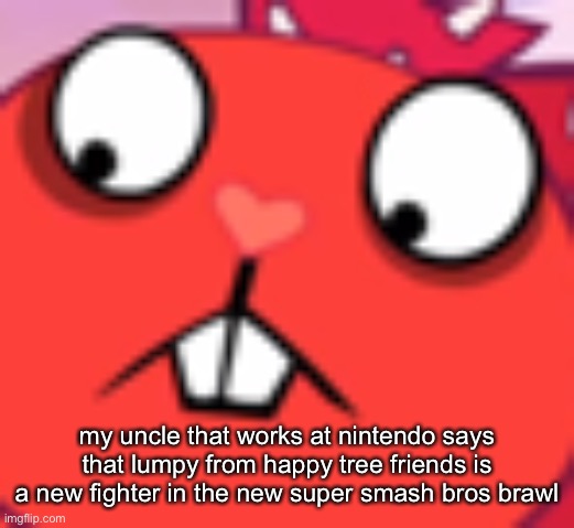 also pete wentz too | my uncle that works at nintendo says that lumpy from happy tree friends is a new fighter in the new super smash bros brawl | made w/ Imgflip meme maker