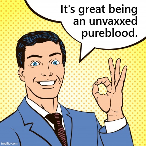 No deadly spike proteins or graphene oxide for me. | It's great being
an unvaxxed
pureblood. | image tagged in vaxxed lemmings,death jab,clot shot | made w/ Imgflip meme maker