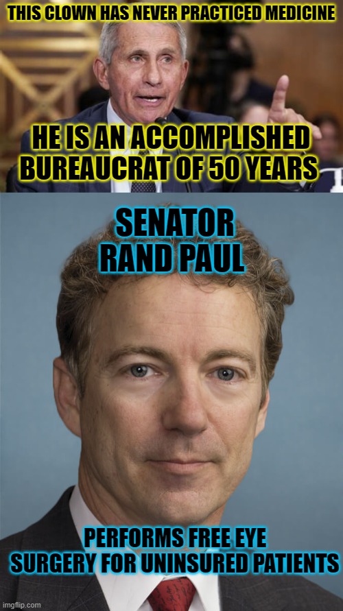 THIS CLOWN HAS NEVER PRACTICED MEDICINE; HE IS AN ACCOMPLISHED BUREAUCRAT OF 50 YEARS; SENATOR RAND PAUL; PERFORMS FREE EYE SURGERY FOR UNINSURED PATIENTS | made w/ Imgflip meme maker