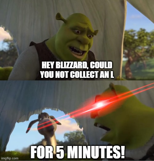 Shrek For Five Minutes | HEY BLIZZARD, COULD YOU NOT COLLECT AN L; FOR 5 MINUTES! | image tagged in shrek for five minutes | made w/ Imgflip meme maker