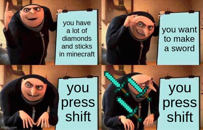 Gru's Plan | you have a lot of diamonds and sticks in minecraft; you want to make a sword; you press shift; you press shift | image tagged in memes,gru's plan | made w/ Imgflip meme maker