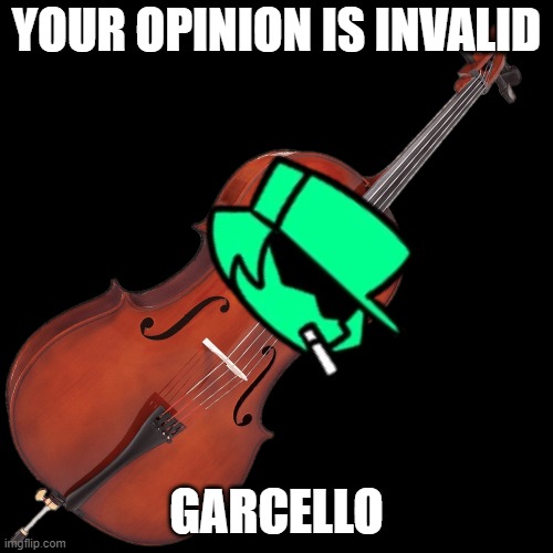 GarCello | YOUR OPINION IS INVALID; GARCELLO | made w/ Imgflip meme maker