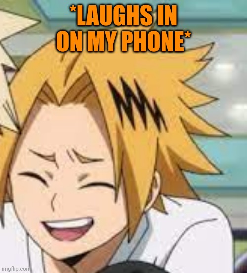 Hiya | *LAUGHS IN ON MY PHONE* | image tagged in waughing denki | made w/ Imgflip meme maker