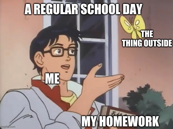 A regular school day Blank Meme Template