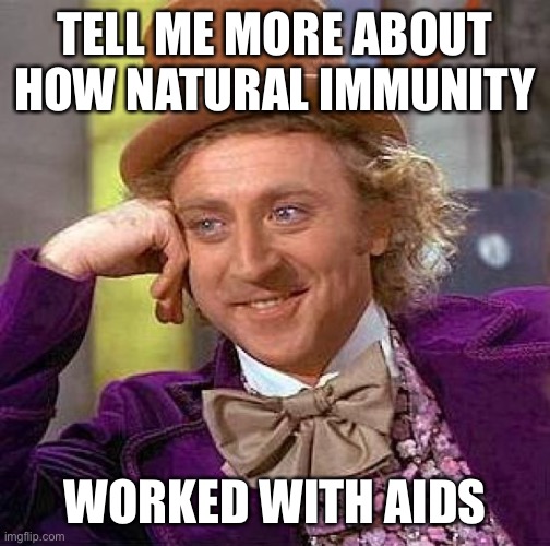 Creepy Condescending Wonka | TELL ME MORE ABOUT HOW NATURAL IMMUNITY; WORKED WITH AIDS | image tagged in memes,creepy condescending wonka | made w/ Imgflip meme maker