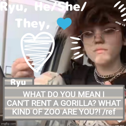 WHAT DO YOU MEAN I CAN'T RENT A GORILLA? WHAT KIND OF ZOO ARE YOU?! /ref | image tagged in ryu | made w/ Imgflip meme maker