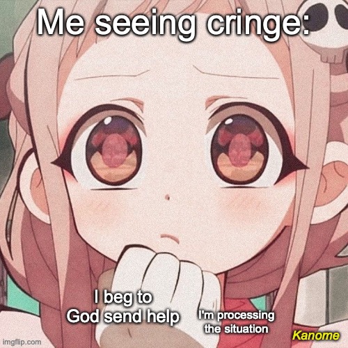 This is me right now. | Me seeing cringe:; I beg to God send help; I'm processing the situation | image tagged in nene yashiro confusion | made w/ Imgflip meme maker