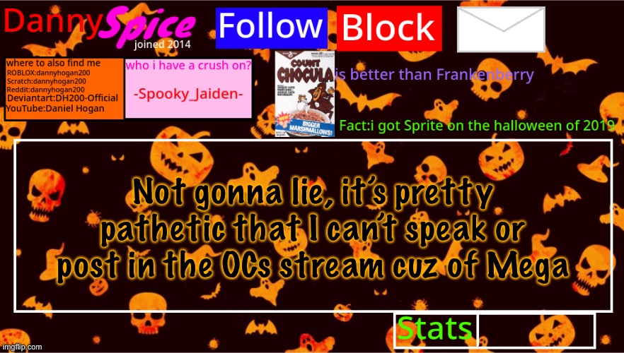 DannySpice Halloween announcement temp | Not gonna lie, it’s pretty pathetic that I can’t speak or post in the OCs stream cuz of Mega | image tagged in dannyspice halloween announcement temp | made w/ Imgflip meme maker