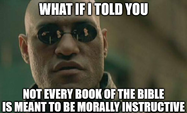 Imagine that | WHAT IF I TOLD YOU; NOT EVERY BOOK OF THE BIBLE IS MEANT TO BE MORALLY INSTRUCTIVE | image tagged in matrix morpheus,dank,christian,memes,r/dankchristianmemes | made w/ Imgflip meme maker