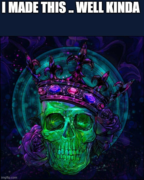 I MADE THIS .. WELL KINDA | made w/ Imgflip meme maker