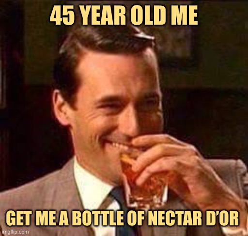 Scotch Guy | 45 YEAR OLD ME GET ME A BOTTLE OF NECTAR D’OR | image tagged in scotch guy | made w/ Imgflip meme maker