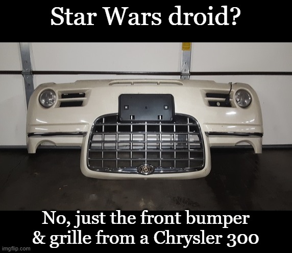 Star Wars droid? No, just the front bumper & grille from a Chrysler 300 | image tagged in share,cars,star wars,droids | made w/ Imgflip meme maker