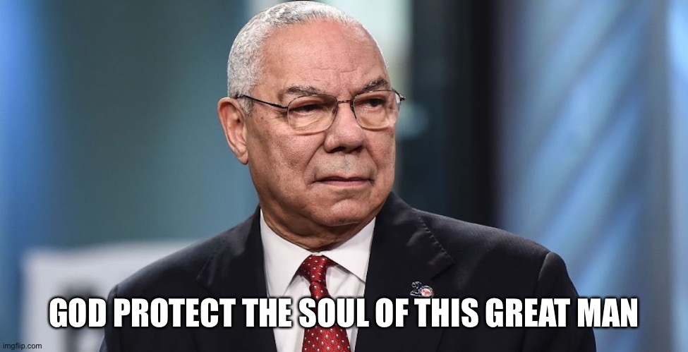 R.I.P. Colin Powell. Another bright light gone from the Earth. | GOD PROTECT THE SOUL OF THIS GREAT MAN | image tagged in general colin powell,rest in peace,general,america,hero,death | made w/ Imgflip meme maker