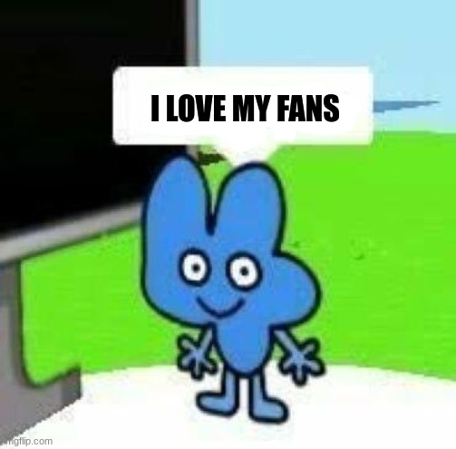 awww~ | I LOVE MY FANS | image tagged in bfb,four,memes | made w/ Imgflip meme maker