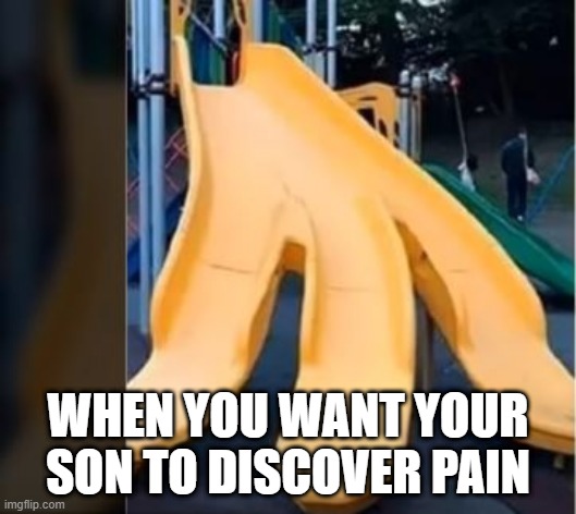 Crotch Ouch | WHEN YOU WANT YOUR SON TO DISCOVER PAIN | image tagged in you had one job | made w/ Imgflip meme maker