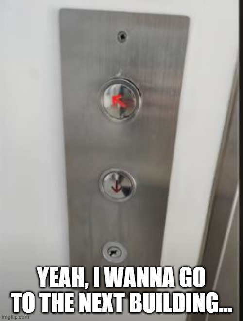 Wonka Elevator? | YEAH, I WANNA GO TO THE NEXT BUILDING... | image tagged in you had one job | made w/ Imgflip meme maker