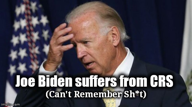 Joe Biden worries | Joe Biden suffers from CRS (Can't Remember Sh*t) | image tagged in joe biden worries | made w/ Imgflip meme maker