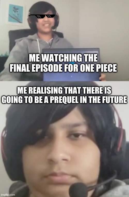 one piece final episode be like.... | ME WATCHING THE FINAL EPISODE FOR ONE PIECE; ME REALISING THAT THERE IS GOING TO BE A PREQUEL IN THE FUTURE | image tagged in funny,funny memes,anime meme,anime | made w/ Imgflip meme maker