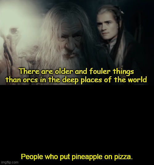 Older and Fouler Things In The Deep Places of the World | People who put pineapple on pizza. | image tagged in older and fouler things in the deep places of the world | made w/ Imgflip meme maker