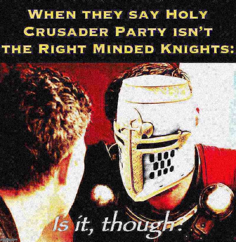 [armor-clad warriors of the correct mindset intensify] | image tagged in hcp,the,right,minded,knights,rmk | made w/ Imgflip meme maker
