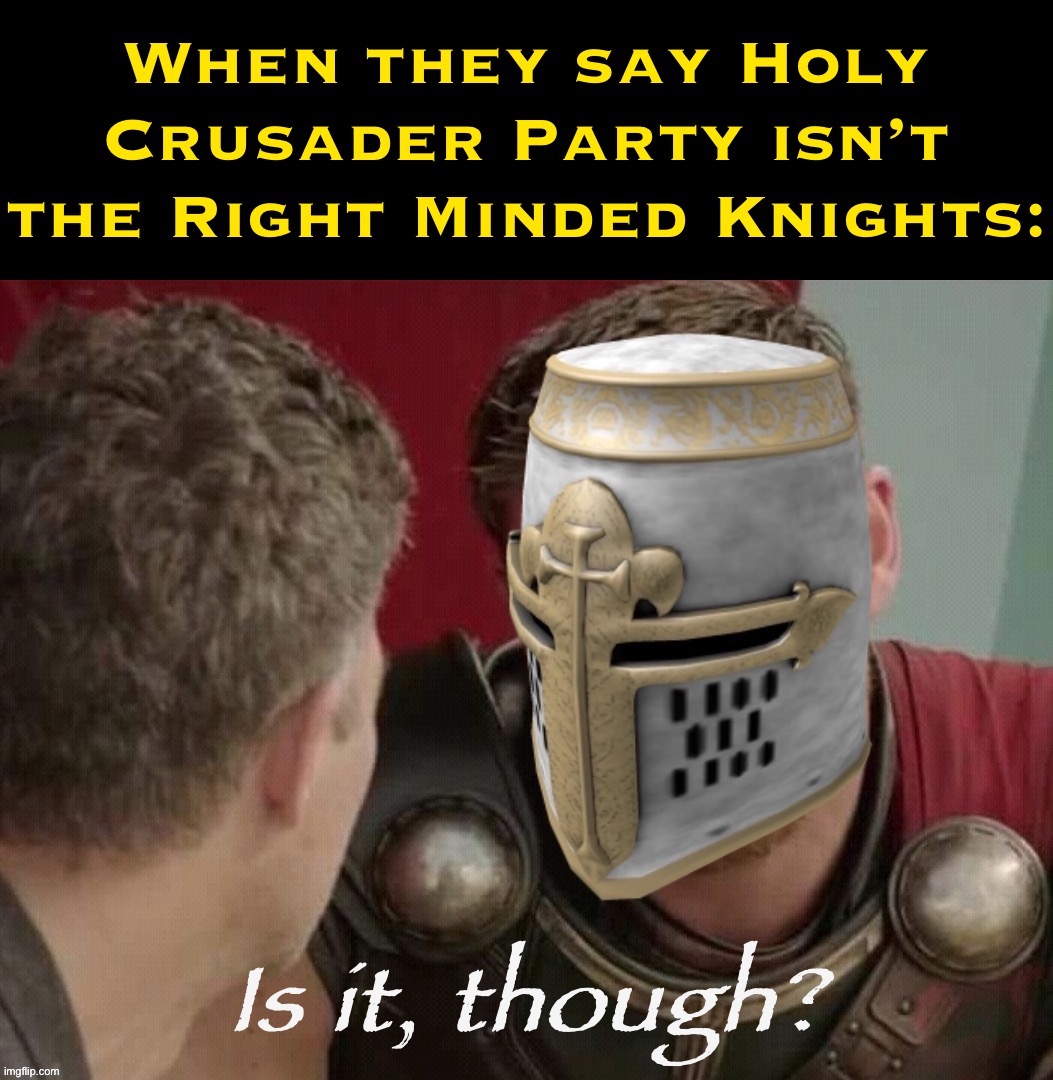 [armor-clad warriors of the correct mindset intensify] | image tagged in hcp,the,right,minded,knight,rmk | made w/ Imgflip meme maker