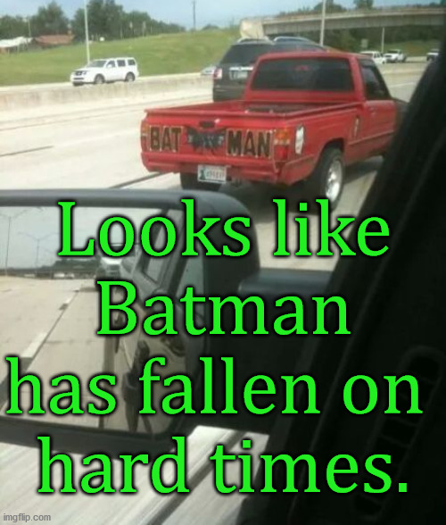 Looks like Batman has fallen on 
hard times. | image tagged in superheroes | made w/ Imgflip meme maker