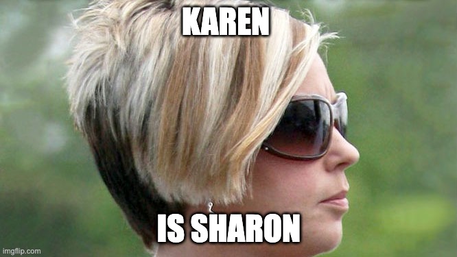 L |  KAREN; IS SHARON | image tagged in karen | made w/ Imgflip meme maker