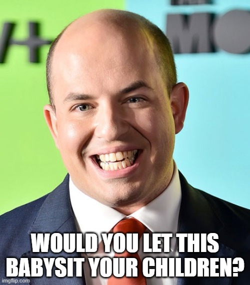 Nightmare on CNN | WOULD YOU LET THIS BABYSIT YOUR CHILDREN? | image tagged in brian stelter,memes | made w/ Imgflip meme maker