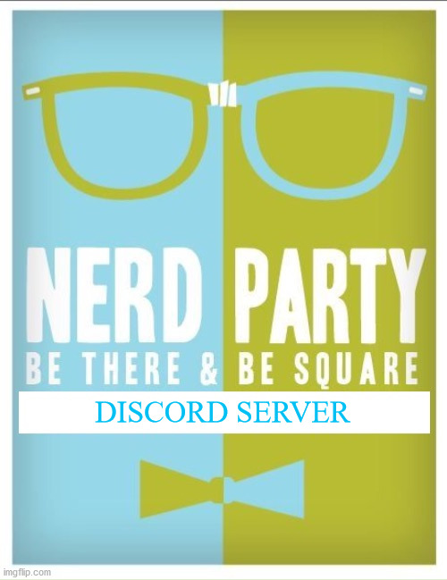 I made us a discord server! | DISCORD SERVER | image tagged in nerd party announcement | made w/ Imgflip meme maker