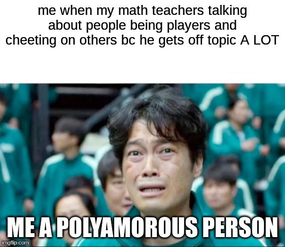 Your next task is to- |  me when my math teachers talking about people being players and cheeting on others bc he gets off topic A LOT; ME A POLYAMOROUS PERSON | image tagged in your next task is to-,polyamorous | made w/ Imgflip meme maker